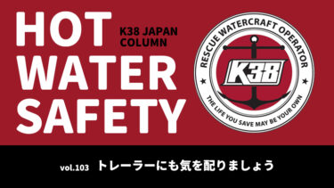 K38 JAPANコラム「HOT WATER SAFETY」vol.103｜トレーラーにも気を配りましょう