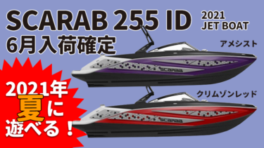 2021 SCARAB JET BOAT│255 ID、6月入荷が確定。いまなら夏までに納艇OK！