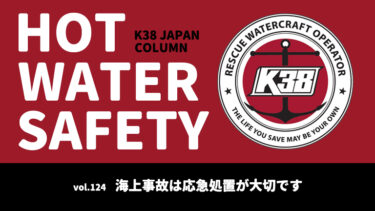 K38 JAPANコラム「HOT WATER SAFETY」vol.124｜海上事故は応急処置が大切です
