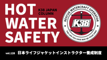 K38 JAPANコラム「HOT WATER SAFETY」vol.128｜日本ライフジャケットインストラクター養成制度