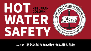 K38 JAPANコラム「HOT WATER SAFETY」vol.135｜意外と知らない海や川に潜む危険
