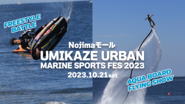 【フリースタイル＆アクアボード】NojimaモールUMIKAZE URBAN MARINE SPORTS FES 2023、10月21日（土）開催！